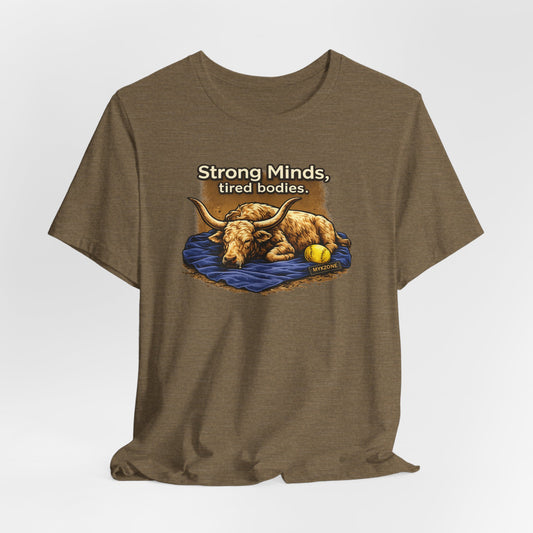 "Strong Minds, Tired Bodies" Softball T-Shirt
