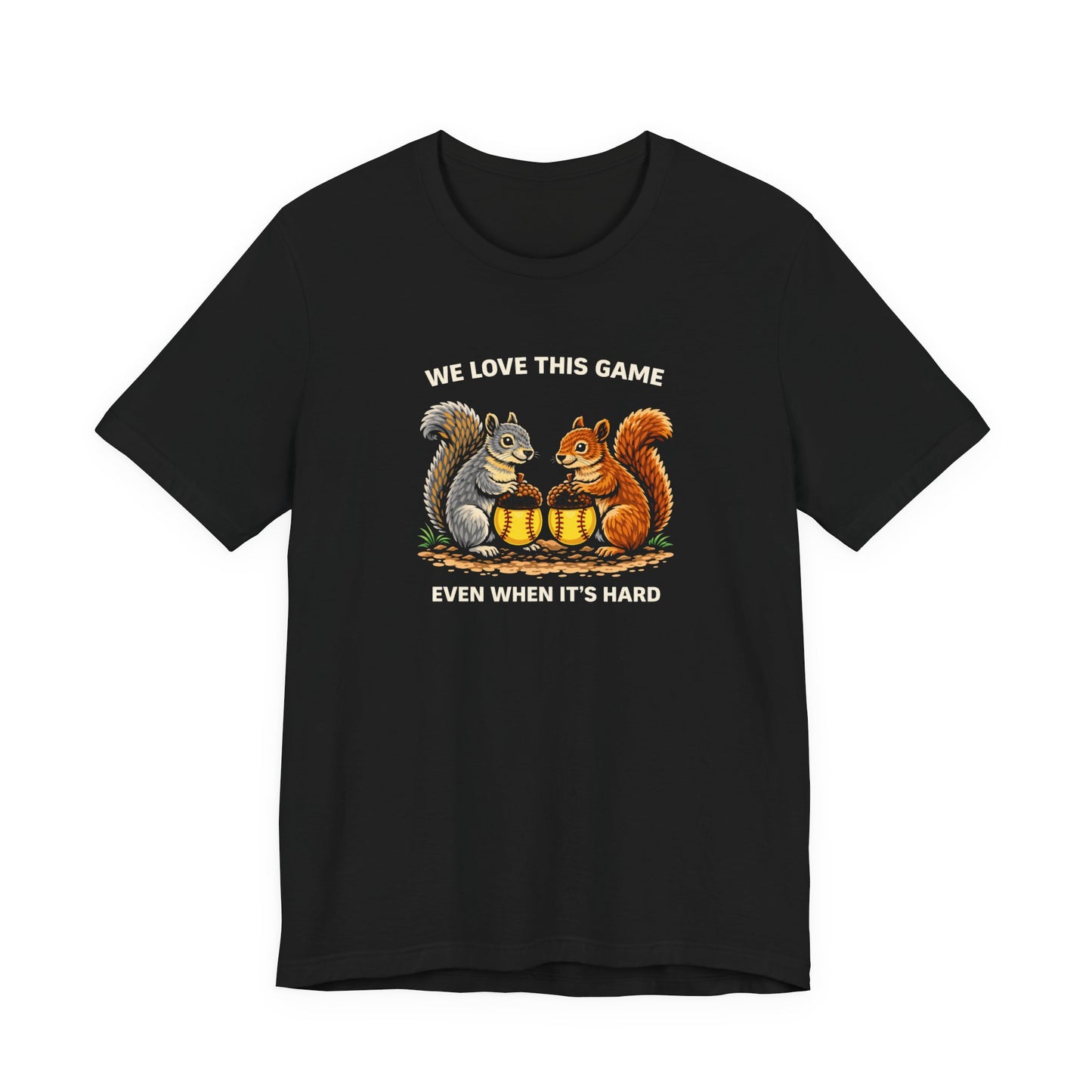 "We Love This Game, Even When It's Hard" Softball T-Shirt